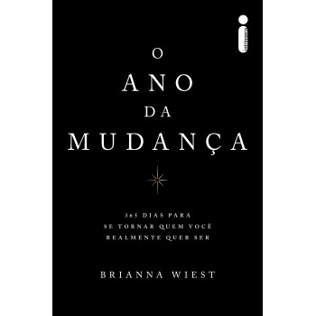 O Ano Da Mudança: 365 Dias Para Se Tornar Quem Você Realmente Quer Ser