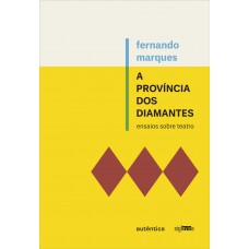 Província Dos Diamantes, A: Ensaios Sobre Teatro