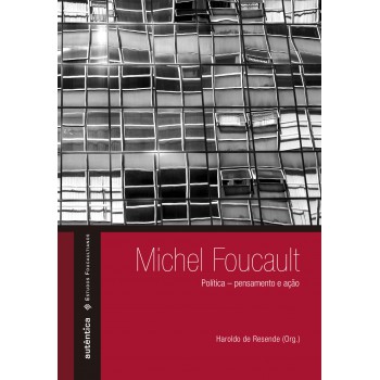 Michel Foucault: Política - pensamento e ação