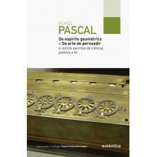 Do Espírito Geométrico E Da Arte De Persuadir: E Outros Escritos De Ciência, Política E Fé