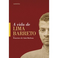 Vida De Lima Barreto, A: (1881-1922)