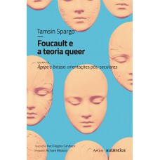 Foucault E A Teoria Queer: Seguido De ágape E êxtase: Orientações Pós-seculares