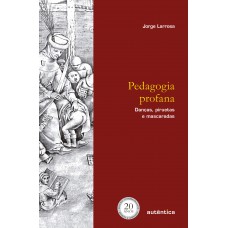 Pedagogia Profana - Edição Revisada E Ampliada: Danças, Piruetas E Mascaradas