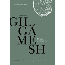 Ele Que O Abismo Viu: Epopeia De Gilgámesh