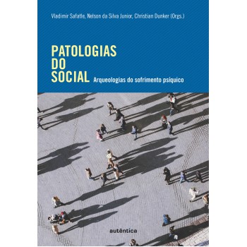 Patologias Do Social: Arqueologias Do Sofrimento Psíquico