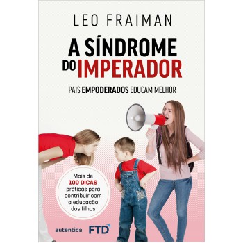 A Síndrome Do Imperador: Pais Empoderados Educam Melhor