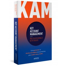 Kam - Key Account Management: Como Gerenciar Os Clientes Estratégicos Da Sua Empresa Para Vender Mais E Melhor