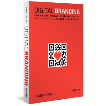 Digital Branding: Estratégias, Táticas E Ferramentas Para Impulsionar O Seu Negócio Na Era Digital