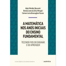 A Matemática Nos Anos Iniciais Do Ensino Fundamental: Tecendo Fios Do Ensinar E Do Aprender