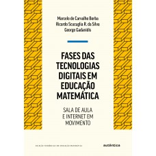 Fases Das Tecnologias Digitais Em Educação Matemática - Nova Edição: Sala De Aula E Internet Em Movimento