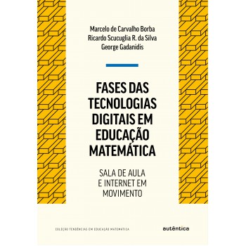 Fases Das Tecnologias Digitais Em Educação Matemática - Nova Edição: Sala De Aula E Internet Em Movimento