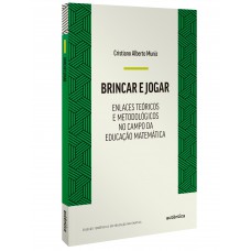 Brincar E Jogar: Enlaces Teóricos E Metodológicos No Campo Da Educação Matemática