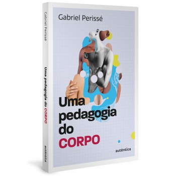 Uma Pedagogia Do Corpo (coleção O Valor Do Professor, Vol. 1)