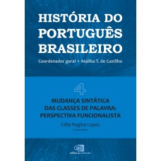 História Do Português Brasileiro - Vol. 4: Mudança Sintática Das Classes De Palavra: Perspectiva Funcionalista