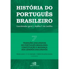 História Do Português Brasileiro - Vol.7: Tradições Discursivas Do Português Brasileiro: Constituição E Mudança Dos Gêneros Discursivos