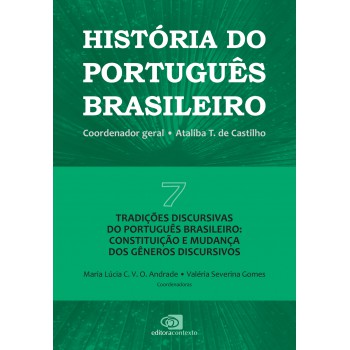 História Do Português Brasileiro - Vol.7: Tradições Discursivas Do Português Brasileiro: Constituição E Mudança Dos Gêneros Discursivos