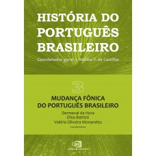 História Do Português Brasileiro - Vol. 3: Mudança Fônica Do Português Brasileiro