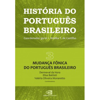 História Do Português Brasileiro - Vol. 3: Mudança Fônica Do Português Brasileiro