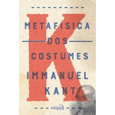 Metafísica Dos Costumes: Contendo A Doutrina Do Direito E A Doutrina Da Virtude