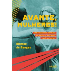 Avante, Mulheres!: Declaração Dos Direitos Da Mulher E Da Cidadã E Outros Textos