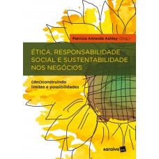 ética, Responsabilidade Social E Sustentabilidade Nos Negócios: (des)construindo Limites E Possibilidades