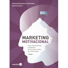 Marketing Motivacional: Para Endomarketing, Campanhas De Incentivo E Ações De Comunicação