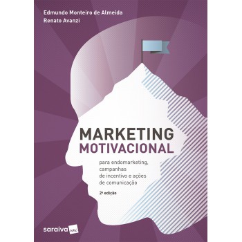 Marketing Motivacional: Para Endomarketing, Campanhas De Incentivo E Ações De Comunicação