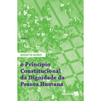 O Principio Constitucional Da Dignidade Da Pessoa Humana - 4ª Edição De 2018