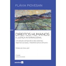 Direitos Humanos E Justiça Internacional: Um Estudo Comparativo Dos Sistemas Regionais Europeu, Interamericano E Africano