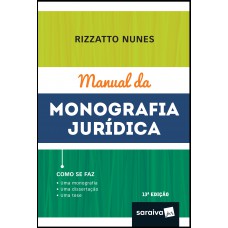 Manual Da Monografia Jurídica - 13ª Edição De 2019: Como Se Faz : Uma Monografia, Uma Dissertação, Uma Tese