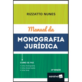 Manual Da Monografia Jurídica - 13ª Edição De 2019: Como Se Faz : Uma Monografia, Uma Dissertação, Uma Tese