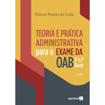 Teoria E Prática Administrativa Para Exame Da Oab : 1ª E 2ª Fases - 2ª Edição De 2019