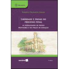 Liberdade E Prisão No Processo Penal: As Modalidades De Prisão Provisória E Seu Prazo De Duração