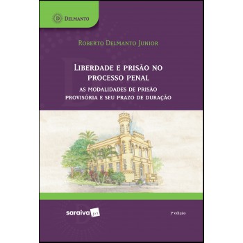 Liberdade E Prisão No Processo Penal: As Modalidades De Prisão Provisória E Seu Prazo De Duração