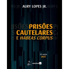 Prisões Cautelares E Habeas Corpus - 10ª Edição 2025