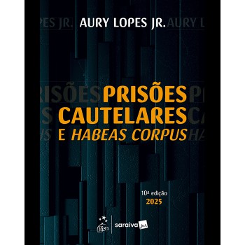Prisões Cautelares E Habeas Corpus - 10ª Edição 2025