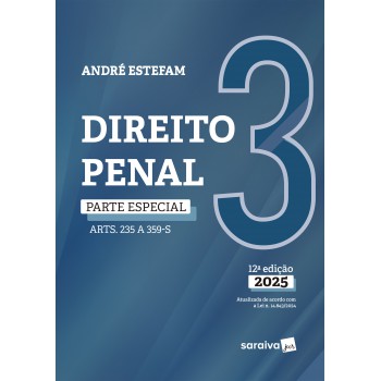 Direito Penal - Parte Especial - Arts. 235 A 359-s - Vol.3 - 12ª Edição 2025
