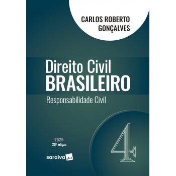 Direito Civil Brasileiro - Responsabilidade Civil - Vol.4 - 20ª Edição 2025
