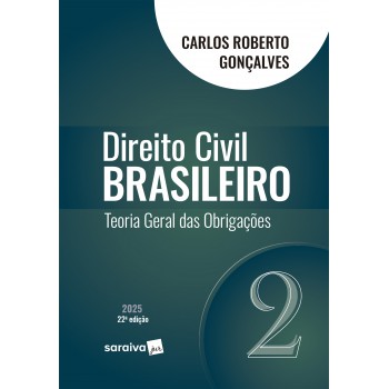 Direito Civil Brasileiro - Teoria Geral Das Obrigações - Vol.2 - 22ª Edição 2025