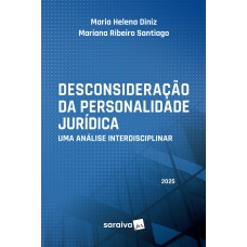 Desconsideração Da Personalidade Jurídica: Uma Análise Interdisciplinar - 1ª Edição 2025