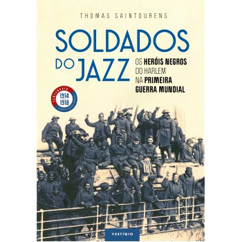 Soldados Do Jazz: Os Heróis Negros Do Harlem Na Primeira Guerra Mundial