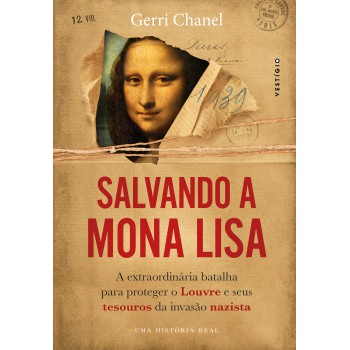 Salvando A Mona Lisa: A Extraordinária Batalha Para Proteger O Louvre E Seus Tesouros Da Invasão Nazista