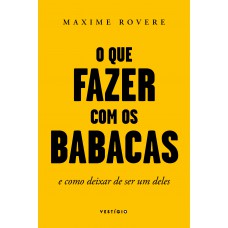 O Que Fazer Com Os Babacas: E Como Deixar De Ser Um Deles