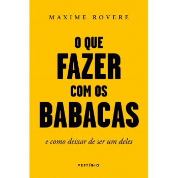 O Que Fazer Com Os Babacas: E Como Deixar De Ser Um Deles