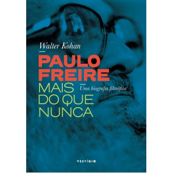 Paulo Freire Mais Do Que Nunca: Uma Biografia Filosófica