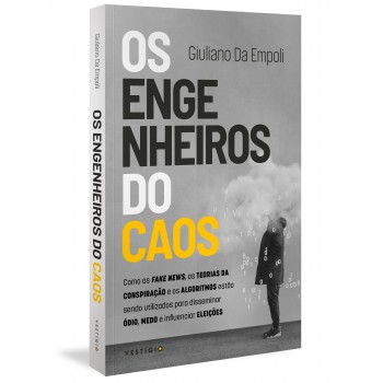 Os Engenheiros Do Caos: Como As Fake News, As Teorias Da Conspiração E Os Algoritmos Estão Sendo Utilizados Para Disseminar ódio, Medo E Influenciar Eleições (leia Também O Mago Do Kremlin)