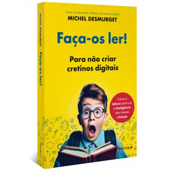 Faça-os Ler!: Para Não Criar Cretinos Digitais (do Mesmo Autor De A Fábrica De Cretinos Digitais)