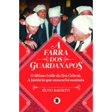 A FARRA DOS GUARDANAPOS: O ÚLTIMO BAILE DA ERA CABRAL. A HISTÓRIA QUE NUNCA FOI CONTADA