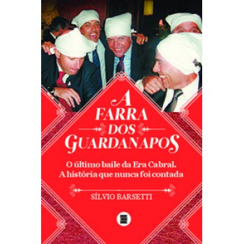 A FARRA DOS GUARDANAPOS: O ÚLTIMO BAILE DA ERA CABRAL. A HISTÓRIA QUE NUNCA FOI CONTADA