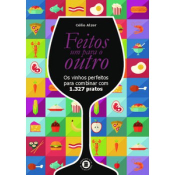 FEITOS UM PARA O OUTRO: OS VINHOS PERFEITOS PARA COMBINAR COM 1.327 PRATOS